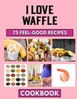 I Love Waffle: Ultimate collections of Breakfast Recipes you can try