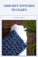 Crochet Stitches to Learn: Amazing Basic Stitches: Incredible Crochet Stitches to Learn