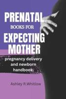 PRENATAL BOOKS FOR EXPECTING MOTHERS: Pregnancy, Delivery, And Newborn Handbook.