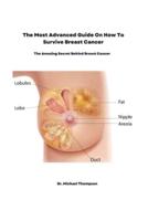 The most advanced guide on how to survive breast cancer : The amazing secret behind breast cancer