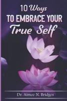 10 Ways To Embrace Your True Self