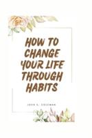 How to Change Your Life Through Habits