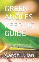 GREEN ANOLES KEEPING GUIDE: Amazing Tips And Massive Owners Guide To Care And Keep  Green Anoles