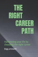 THE RIGHT CAREER PATH :  Harnessing your life by choosing the right career