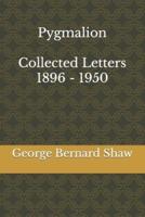 Pygmalion & Collected Letters of Bernard Shaw, 1896 - 1950