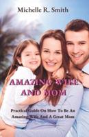 Amazing wife and mom: Practical Guide  On How To Be An Amazing Wife And A Great Mom