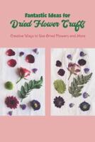 Fantastic Ideas for Dried Flower Crafts