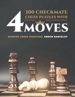 300 Checkmate Chess Puzzles With Four Moves : Winning Chess Exercises