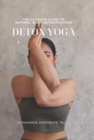 Detox Yoga: The ultimate guide to natural body detoxification