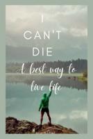 I CAN'T DIE: A best way to live life