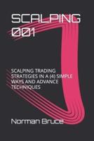 SCALPING 001: SCALPING TRADING STRATEGIES IN A (4) SIMPLE WAYS AND ADVANCE TECHNIQUES