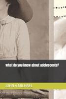 What Do You Know About Adolescents?