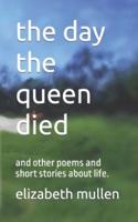 the day the queen died : and other poems and short stories about life.