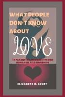 WHAT PEOPLE DON'T KNOW ABOUT LOVE: In parenting, friendships, and romantic relationships