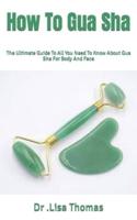 How To Gua Sha  : The Ultimate Guide To All You Need To Know About Gua Sha For Body And Face