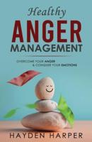 Healthy Anger Management: Overcome Your Anger and Conquer Your Emotions