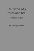 Jesus the way truth and life: the spirit of God