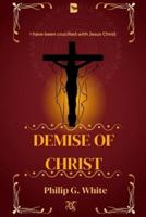Demise of Christ: I have been crucified with Jesus Christ