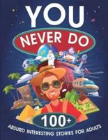 You Never Do: 100+ Absurd Interesting Stories for Adults