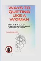 Ways to quitting like a woman : The choice to quit drinking alcohol in an obsessed society