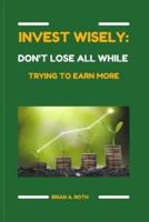 Invest wisely : Don't lose all while trying to earn more