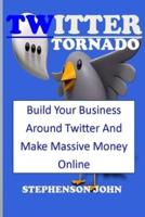 TWITTER TORNADO: build your business around twitter and make massive money online