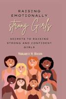 Raising emotionally strong girls: Secrets to Raising Strong and Confident Girls