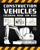 Construction Vehicles Coloring Book For Kids: Excavators, Bulldozers, Dump Trucks And More