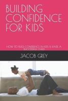 BUILDING CONFIDENCE FOR KIDS: HOW TO BUILD CONFIDENCE IN KIDS & RAISE A SUCCESSFUL CHILD