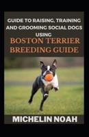 Guide To Raising, Training And Grooming Social Dogs Using Boston Terier Breeding Guide