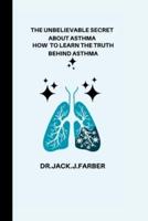 The unbelievable secret about asthma: How to learn the truth behind asthma