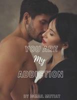 YOU ARE MY ADDICTION:  I own every part of you and am never letting you go