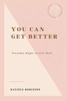 YOU CAN GET BETTER: Everyday magic to live well