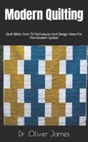 Modern Quilting  : Quilt Bible: Over 70 Techniques And Design Ideas For The Modern Quilter