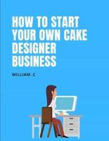 How to Start Your Own Cake Designer Business