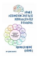 ADULT ATTENTION-DEFICIT HYPERACTIVITY DISORDER MANAGEMENT : (ADHD)