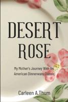Desert Rose: My Mother's Journey With An American Dinnerware Classic