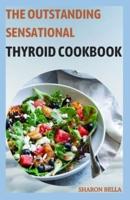 The Outstanding Sensational Thyroid Cookbook : 85 Easy Recipes for Hypothyroidism and Hashimoto's