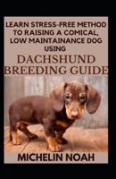 Learn Stress-Free Method To Raising A Comical, Low Maintainance Dog Using Dachshund Breeding Guide