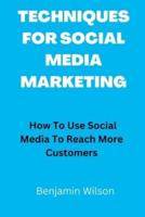 TECHNIQUES FOR SOCIAL MEDIA MARKETING:  How To Use Social Media To Reach More Customers