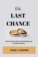 The Last Chance: How to stop a divorce and Salvage any Marital problem