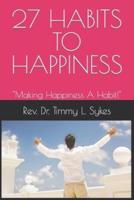 27 HABITS TO HAPPINESS: "Making Happiness A Habit!"
