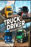 TRUCK DRIVER The Official Game Guide: Tips  and Tricksto Become a Better Driver