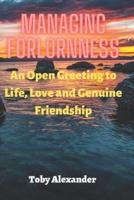 Managing Forlornness: An Open Greeting to Life, Love and Genuine Friendship