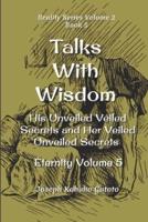 Talks With Wisdom: His Unveiled Veiled Secrets and Her Veiled Unveiled Secrets Eternity Volume 5