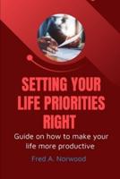 SETTING YOUR LIFE PRIORITIES RIGHT : Guide on how to make your life more Productive