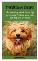 EVERYTHING ON CAVAPOO: An amazing guide to caring, grooming, feeding your cute pet dog and lot more