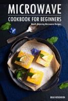Microwave Cookbook for Beginners: Mouth-Watering Microwave Recipes