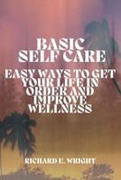 Basic Self-Care:  Simple Ways to Organize and Improve Your Life