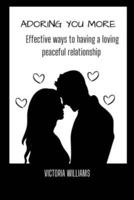 ADORING YOU MORE : Effective ways to having a loving peaceful relationship